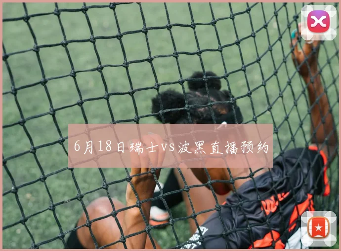 6月18日瑞士vs波黑直播预约