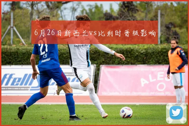 6月26日新西兰vs比利时晋级影响