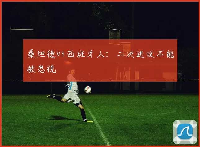 桑坦德vs西班牙人:二次进攻不能被忽视