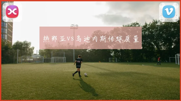 热那亚vs乌迪内斯传球质量